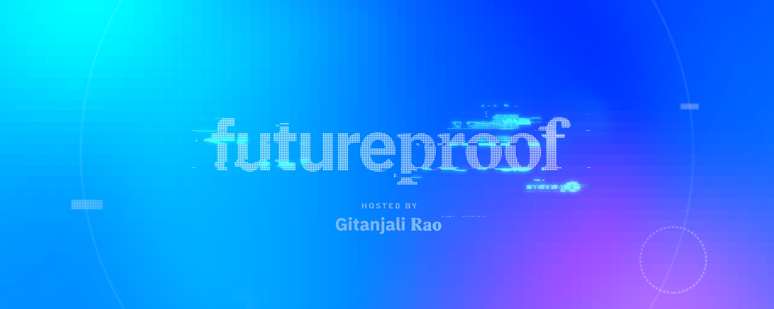 Futureproof, hosted by Gitanjali Rao.