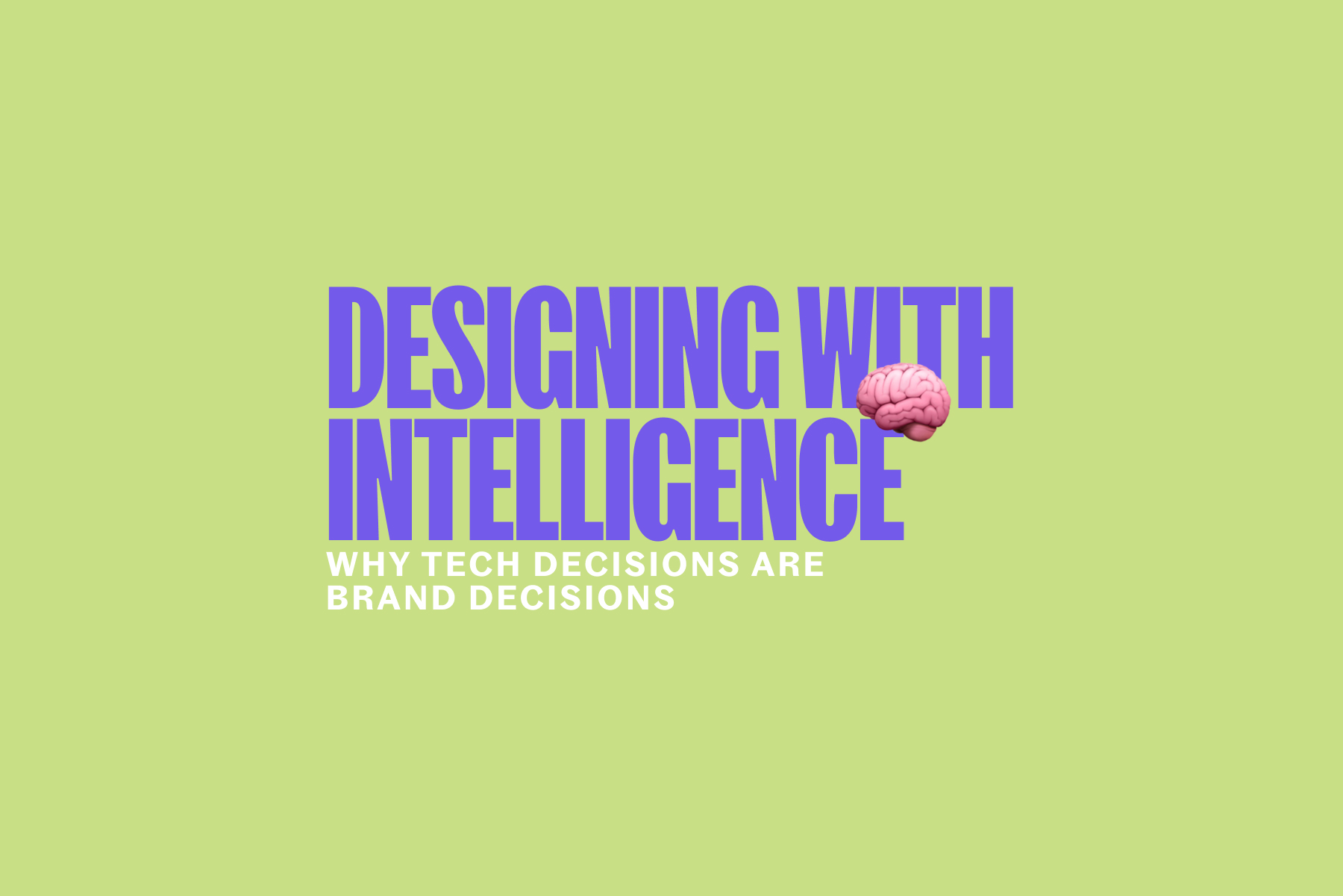 Designing with Intelligence: Why Tech Decisions Are Now Brand Decisions